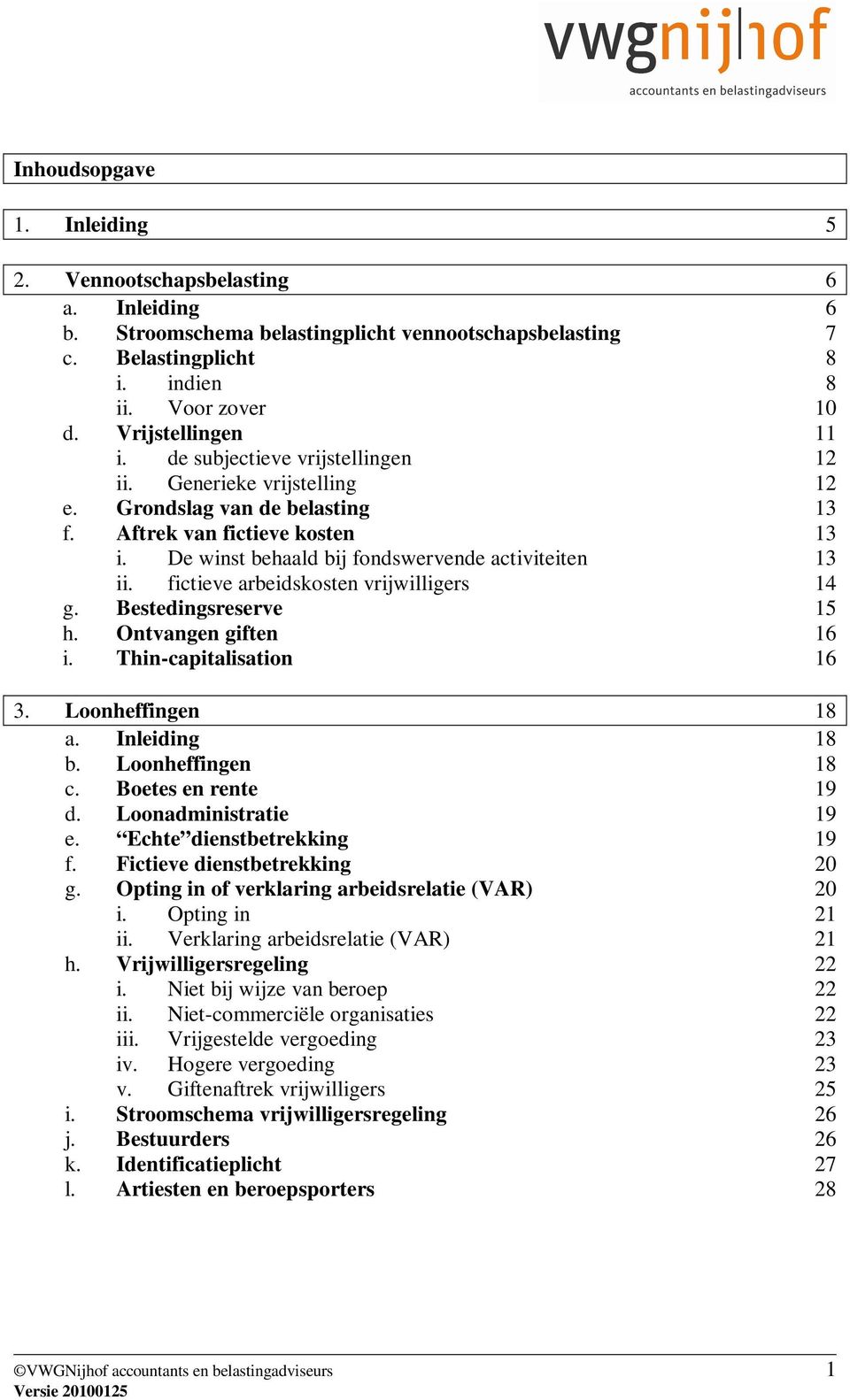 De winst behaald bij fondswervende activiteiten 13 ii. fictieve arbeidskosten vrijwilligers 14 g. Bestedingsreserve 15 h. Ontvangen giften 16 i. Thin-capitalisation 16 3. Loonheffingen 18 a.