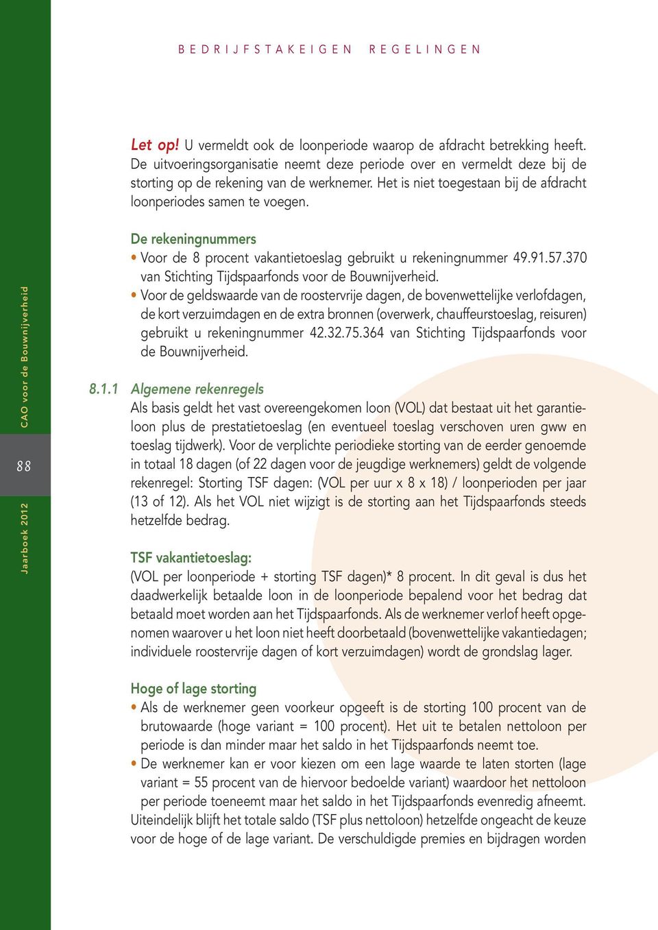 88 Jaarboek 2012 De rekeningnummers Voor de 8 procent vakantietoeslag gebruikt u rekeningnummer 49.91.57.370 van Stichting Tijdspaarfonds voor de Bouwnijverheid.