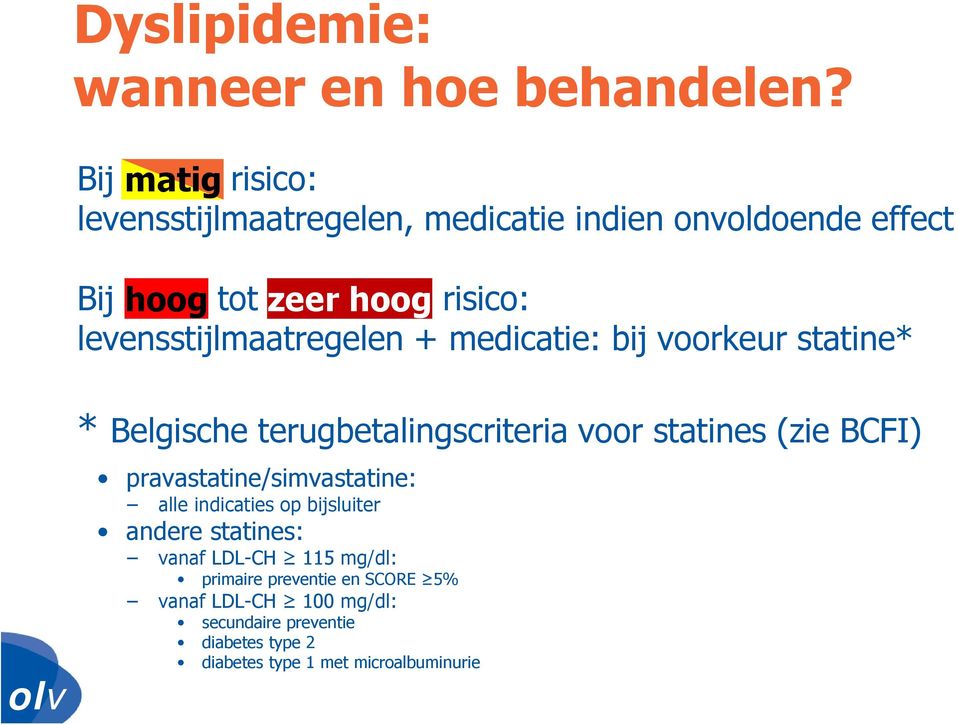 levensstijlmaatregelen + medicatie: bij voorkeur statine* * Belgische terugbetalingscriteria voor statines (zie BCFI)