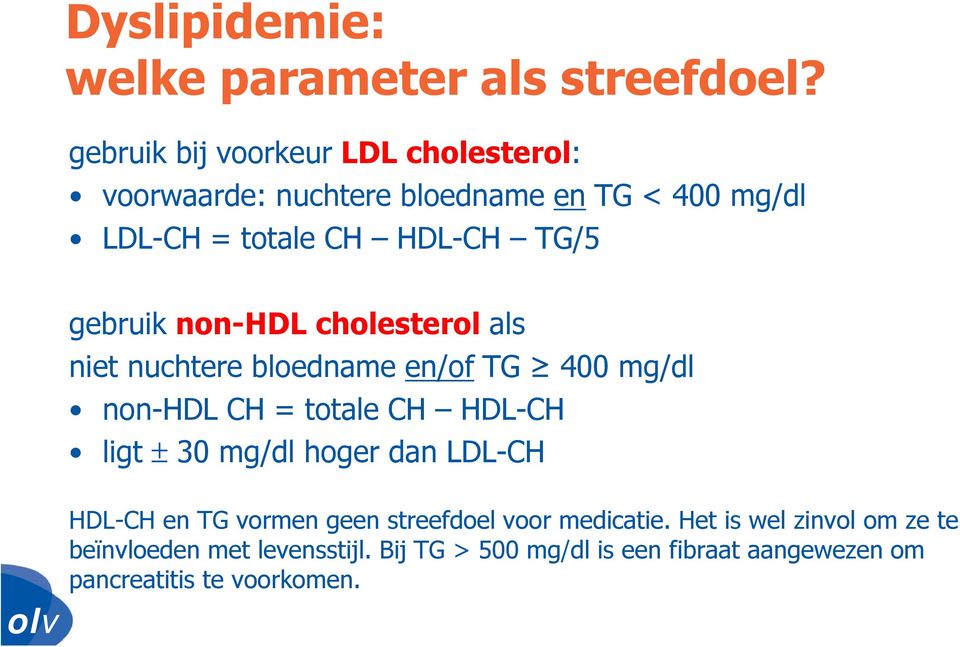 gebruik non-hdl cholesterol als niet nuchtere bloedname en/of TG 400 mg/dl non-hdl CH = totale CH HDL-CH ligt ± 30 mg/dl