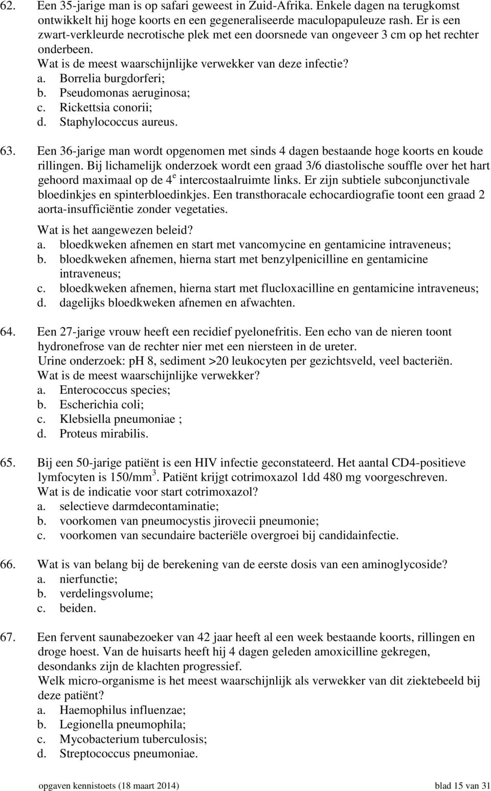 Pseudomonas aeruginosa; c. Rickettsia conorii; d. Staphylococcus aureus. 63. Een 36-jarige man wordt opgenomen met sinds 4 dagen bestaande hoge koorts en koude rillingen.