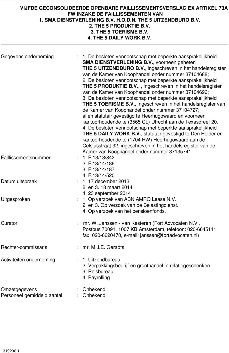 V., ingeschreven in het handelsregister van de Kamer van Koophandel onder nummer 37104688; 2. De besloten vennootschap met beperkte aansprakelijkheid THE 5 PRODUKTIE B.V.,, ingeschreven in het handelsregister van de Kamer van Koophandel onder nummer 37104696; 3.