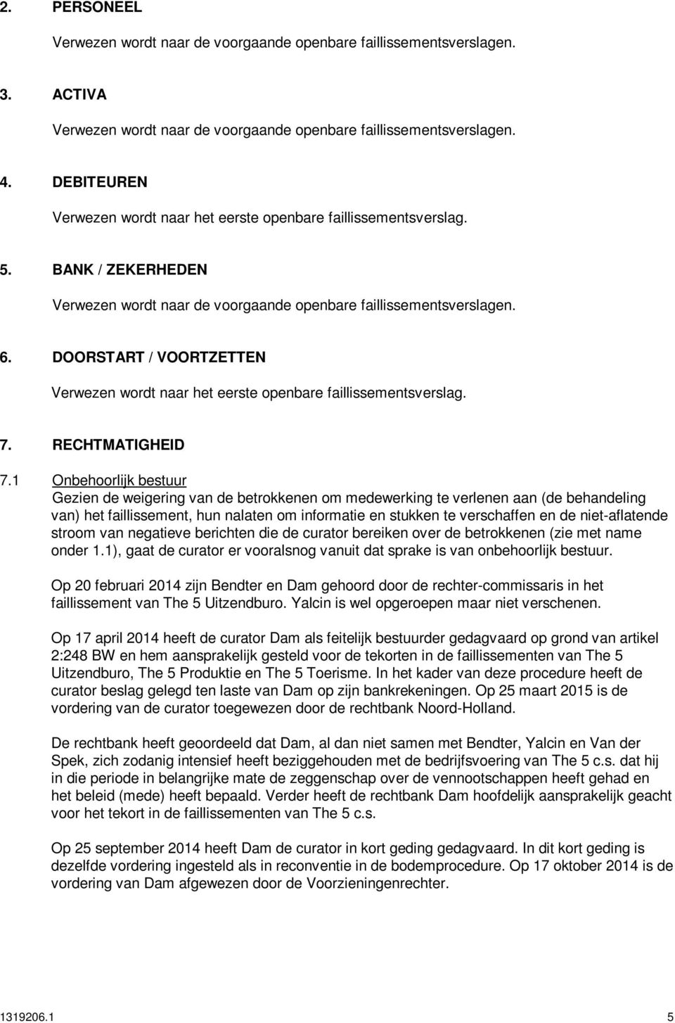 DOORSTART / VOORTZETTEN Verwezen wordt naar het eerste openbare faillissementsverslag. 7. RECHTMATIGHEID 7.