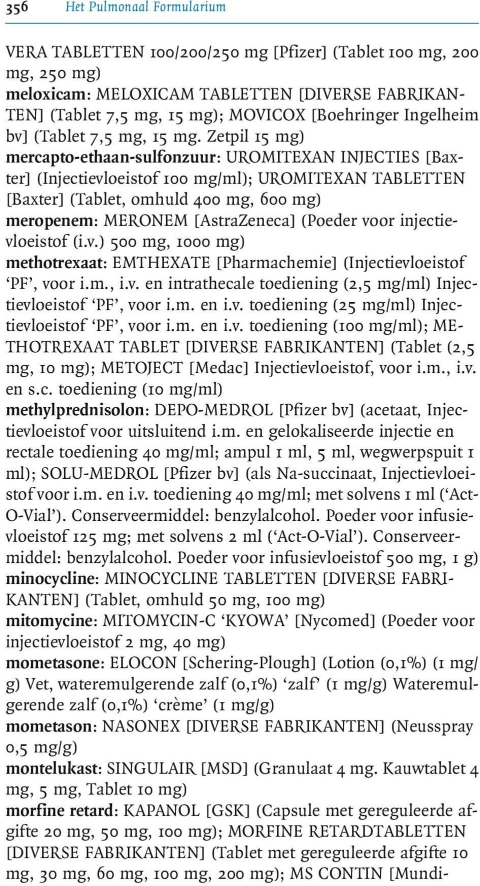 Zetpil 15 mg) mercapto-ethaan-sulfonzuur: UROMITEXAN INJECTIES [Baxter] (Injectievloeistof 100 mg/ml); UROMITEXAN TABLETTEN [Baxter] (Tablet, omhuld 400 mg, 600 mg) meropenem: MERONEM [AstraZeneca]