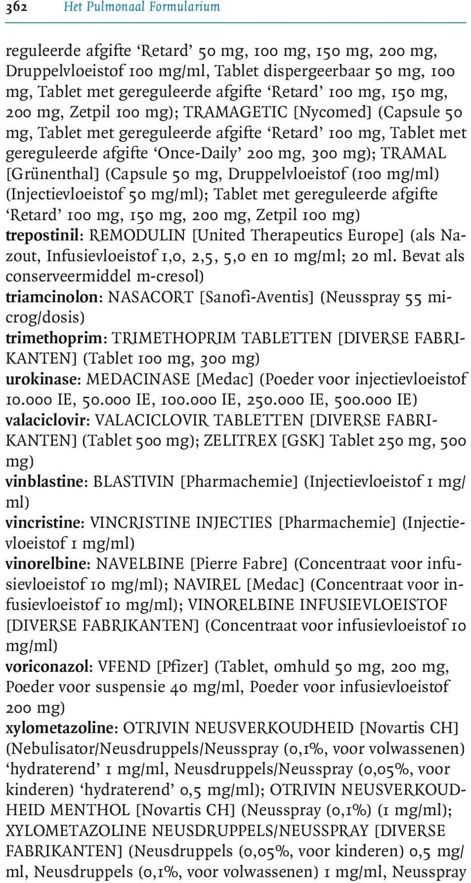 (Capsule 50 mg, Druppelvloeistof (100 mg/ml) (Injectievloeistof 50 mg/ml); Tablet met gereguleerde afgifte Retard 100mg,150mg,200mg,Zetpil100mg) trepostinil: REMODULIN [United Therapeutics Europe]