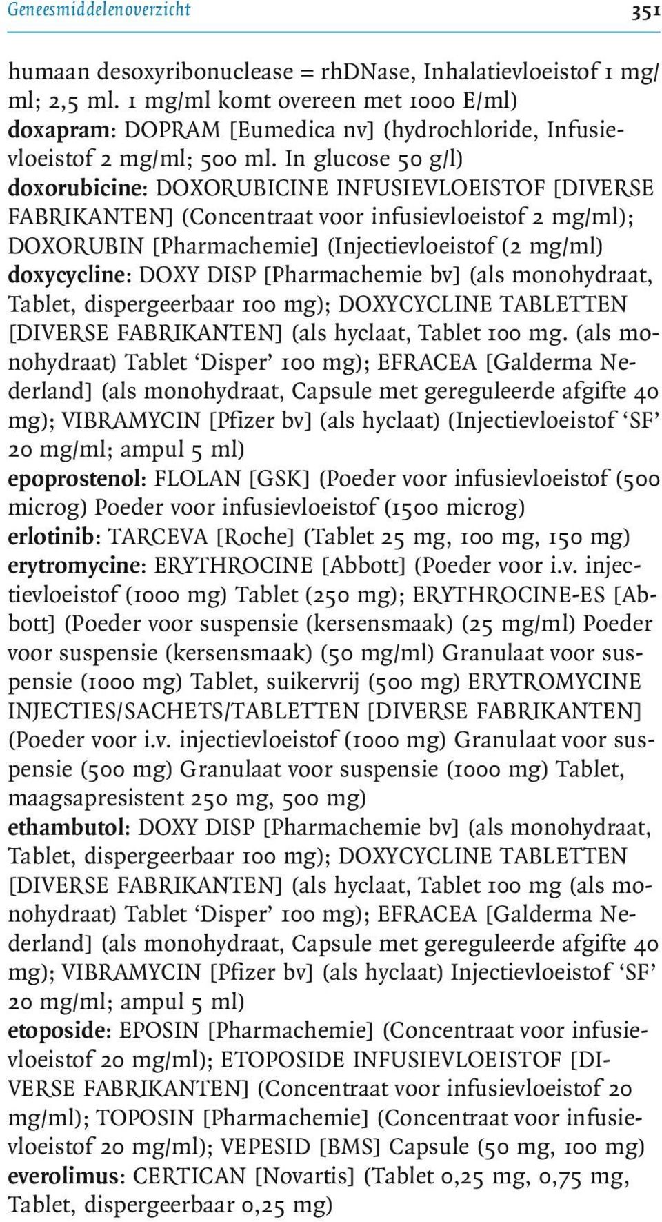 In glucose 50 g/l) doxorubicine: DOXORUBICINE INFUSIEVLOEISTOF [DIVERSE FABRIKANTEN] (Concentraat voor infusievloeistof 2 mg/ml); DOXORUBIN [Pharmachemie] (Injectievloeistof (2 mg/ml) doxycycline: