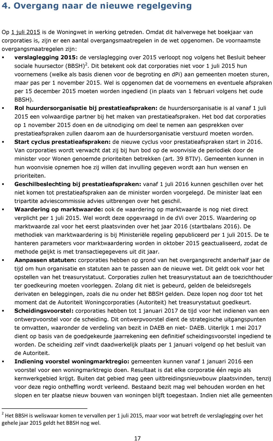 De voornaamste overgangsmaatregelen zijn: verslaglegging 2015: de verslaglegging over 2015 verloopt nog volgens het Besluit beheer sociale huursector (BBSH) 2.