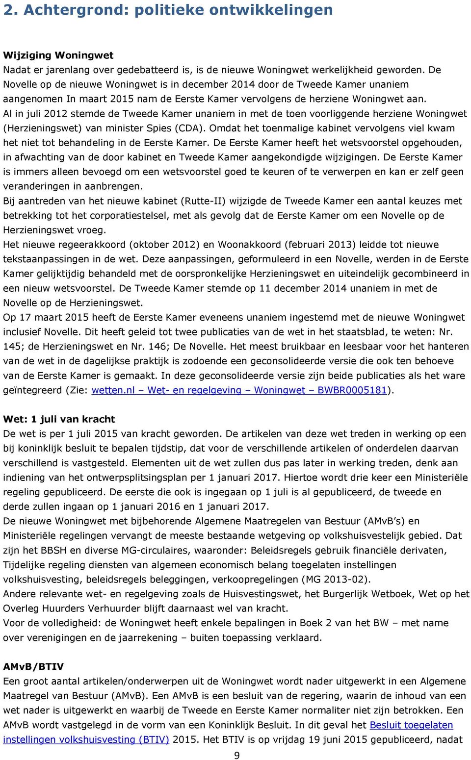 Al in juli 2012 stemde de Tweede Kamer unaniem in met de toen voorliggende herziene Woningwet (Herzieningswet) van minister Spies (CDA).