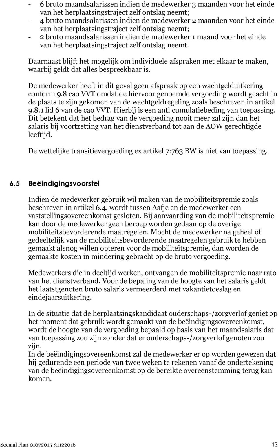 Daarnaast blijft het mogelijk om individuele afspraken met elkaar te maken, waarbij geldt dat alles bespreekbaar is. De medewerker heeft in dit geval geen afspraak op een wachtgelduitkering conform 9.