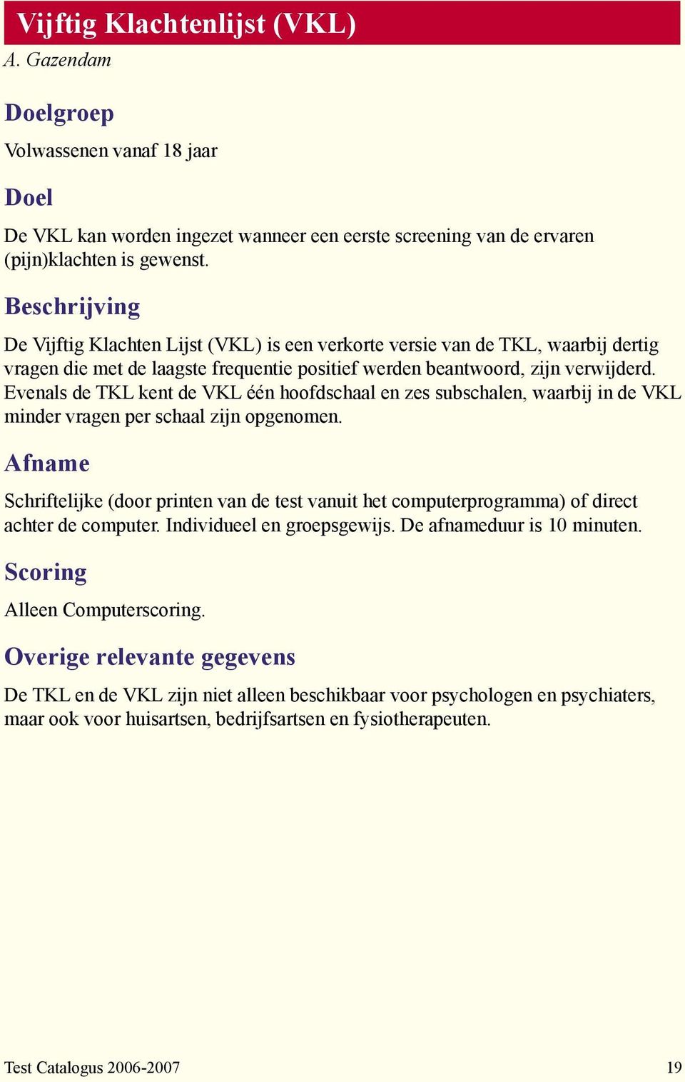 Evenals de TKL kent de VKL één hoofdschaal en zes subschalen, waarbij in de VKL minder vragen per schaal zijn opgenomen.