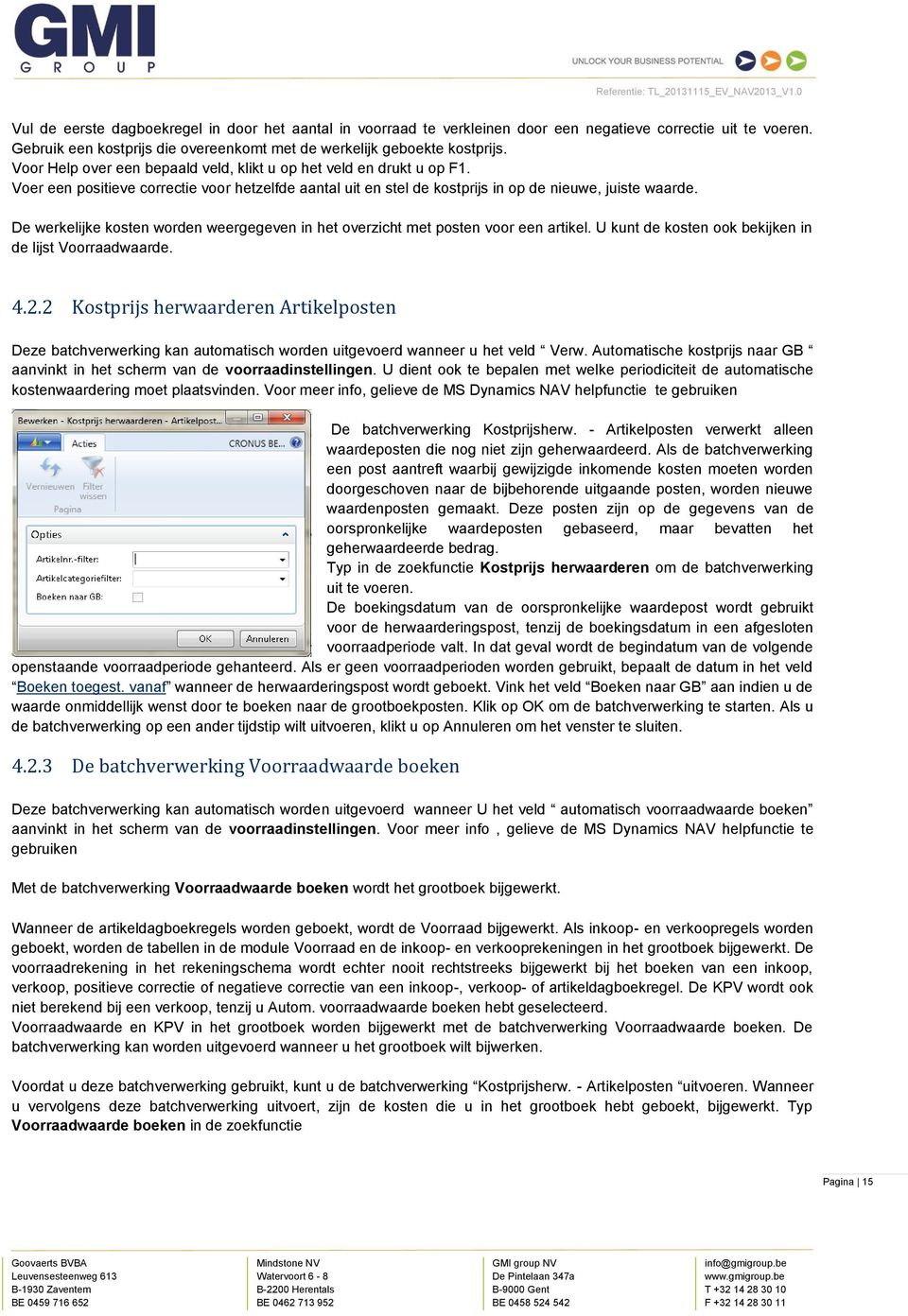 De werkelijke kosten worden weergegeven in het overzicht met posten voor een artikel. U kunt de kosten ook bekijken in de lijst Voorraadwaarde. 4.2.