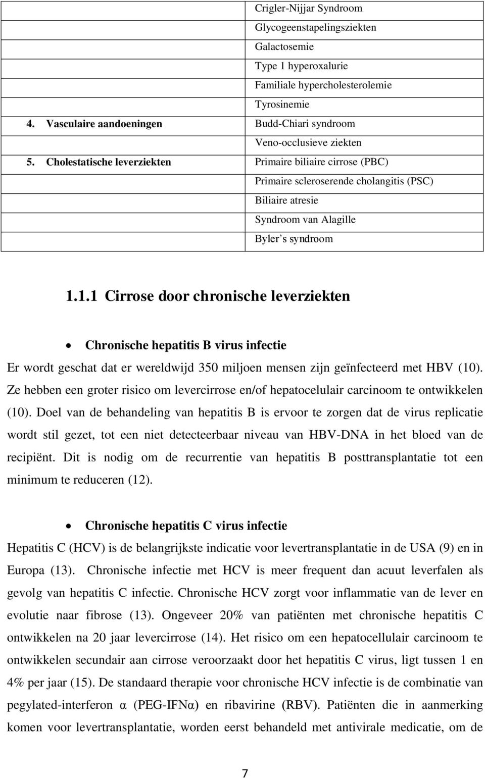 Cholestatische leverziekten Primaire biliaire cirrose (PBC) Primaire scleroserende cholangitis (PSC) Biliaire atresie Syndroom van Alagille Byler s syndroom 1.