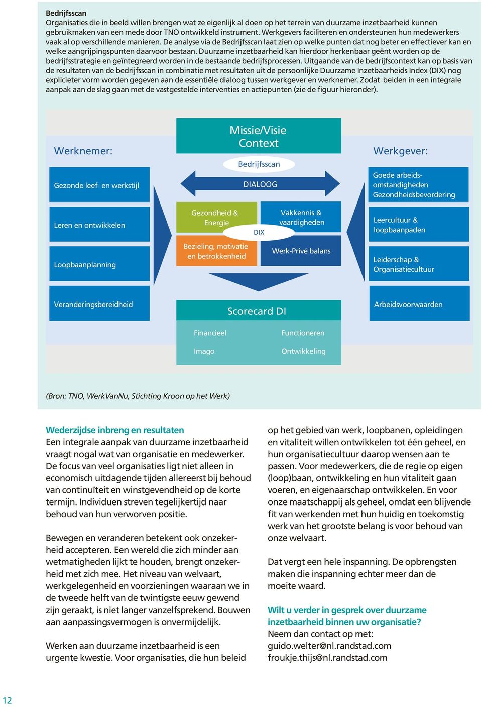 De analyse via de Bedrijfsscan laat zien op welke punten dat nog beter en effectiever kan en welke aangrijpingspunten daarvoor bestaan.