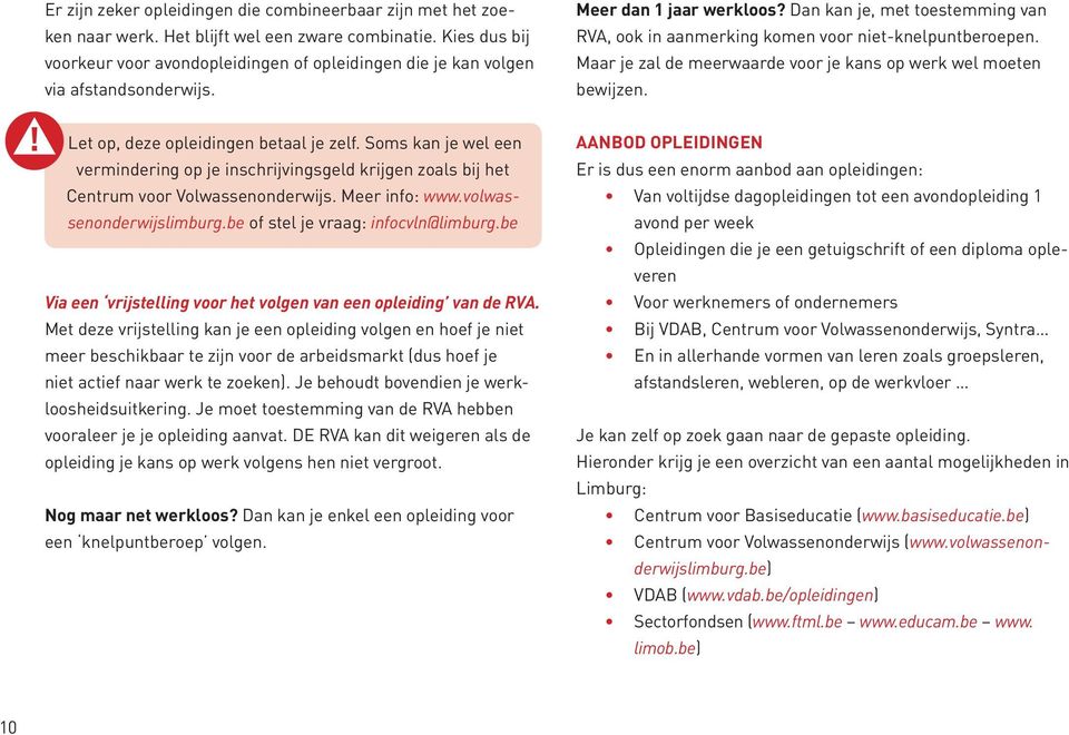 Dan kan je, met toestemming van RVA, ook in aanmerking komen voor niet-knelpuntberoepen. Maar je zal de meerwaarde voor je kans op werk wel moeten bewijzen. Let op, deze opleidingen betaal je zelf.