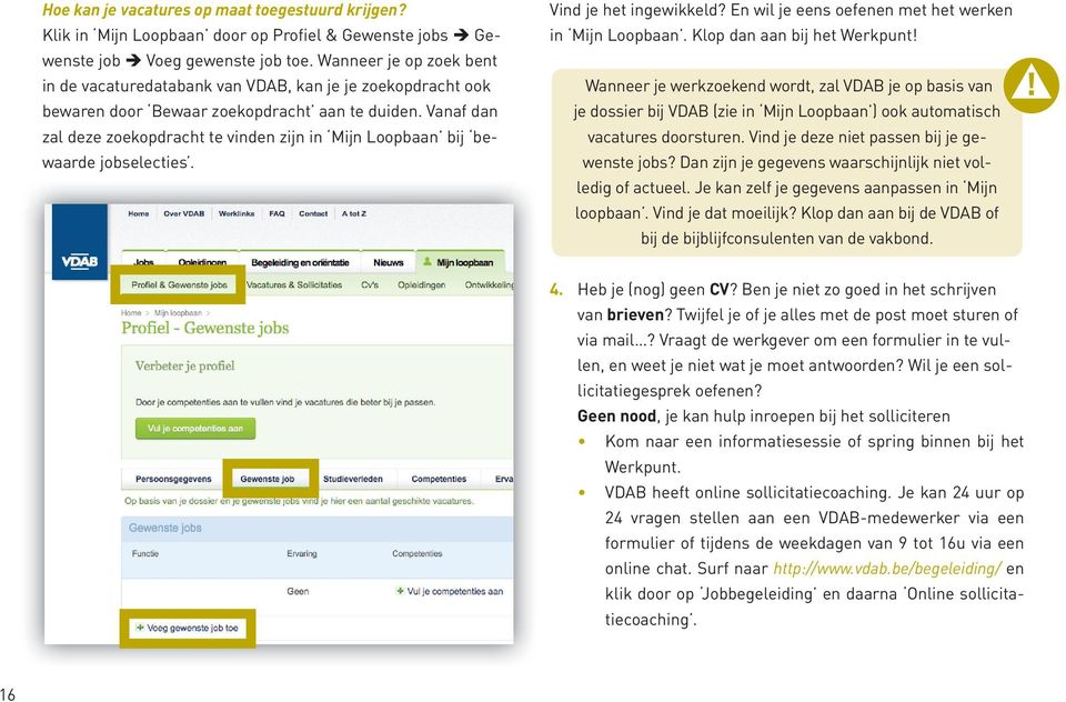 Vanaf dan zal deze zoekopdracht te vinden zijn in Mijn Loopbaan bij bewaarde jobselecties. Vind je het ingewikkeld? En wil je eens oefenen met het werken in Mijn Loopbaan.