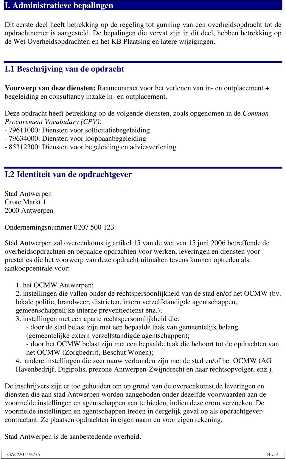 1 Beschrijving van de opdracht Voorwerp van deze diensten: Raamcontract voor het verlenen van in- en outplacement + begeleiding en consultancy inzake in- en outplacement.