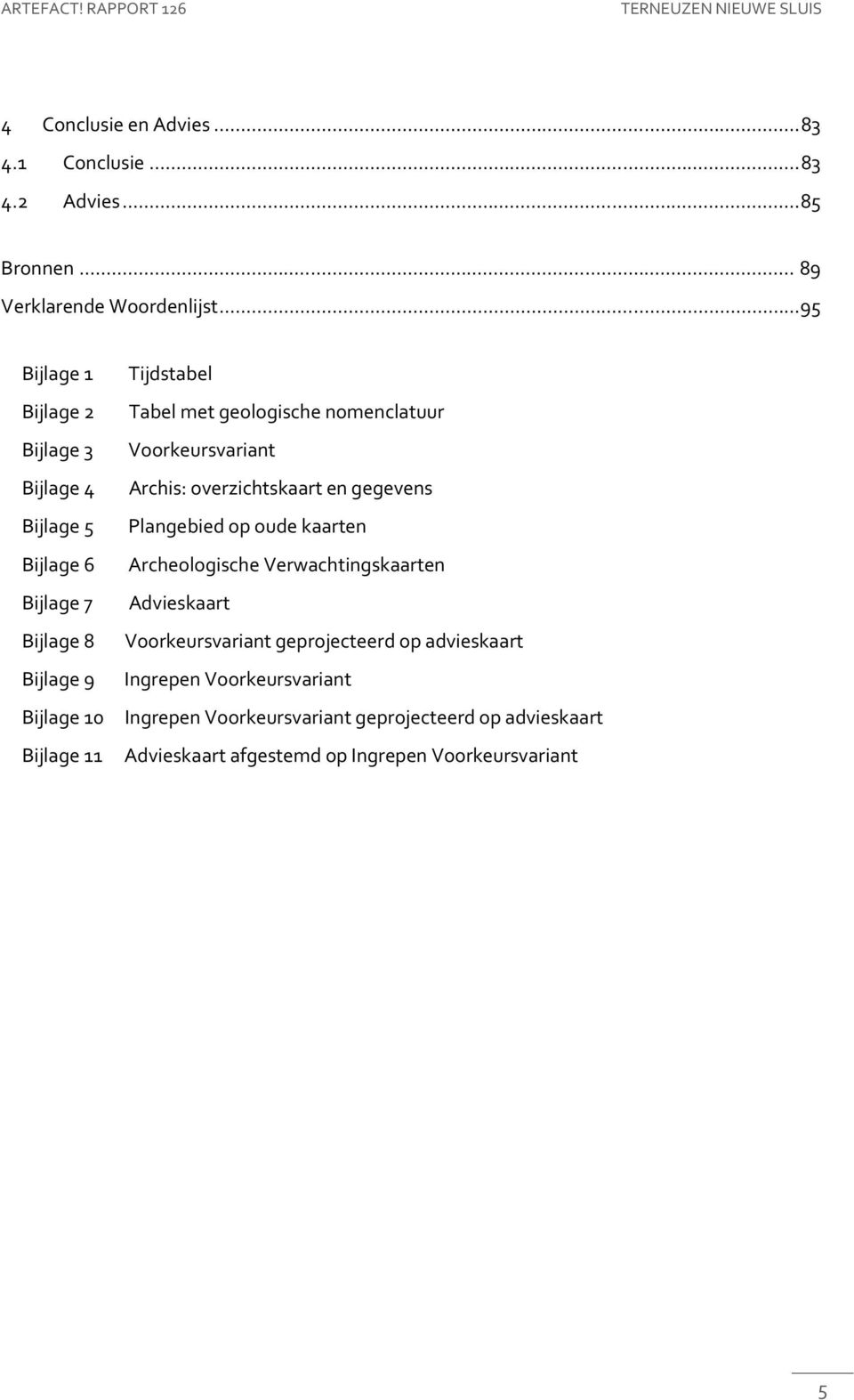 gegevens Bijlage 5 Plangebied op oude kaarten Bijlage 6 Archeologische Verwachtingskaarten Bijlage 7 Advieskaart Bijlage 8 Voorkeursvariant