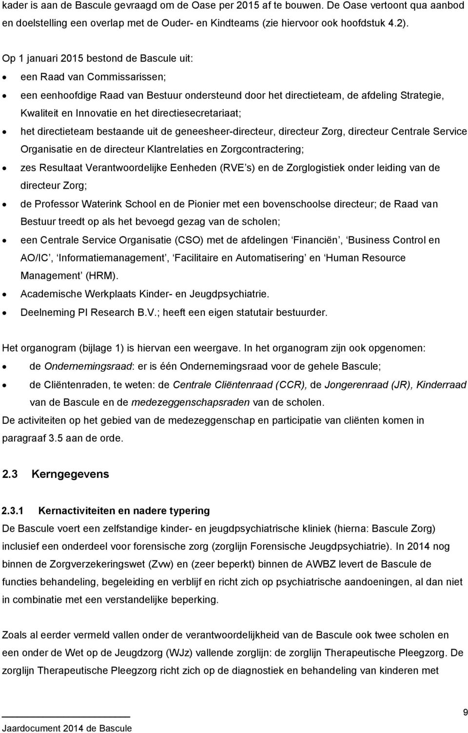 directiesecretariaat; het directieteam bestaande uit de geneesheer-directeur, directeur Zorg, directeur Centrale Service Organisatie en de directeur Klantrelaties en Zorgcontractering; zes Resultaat