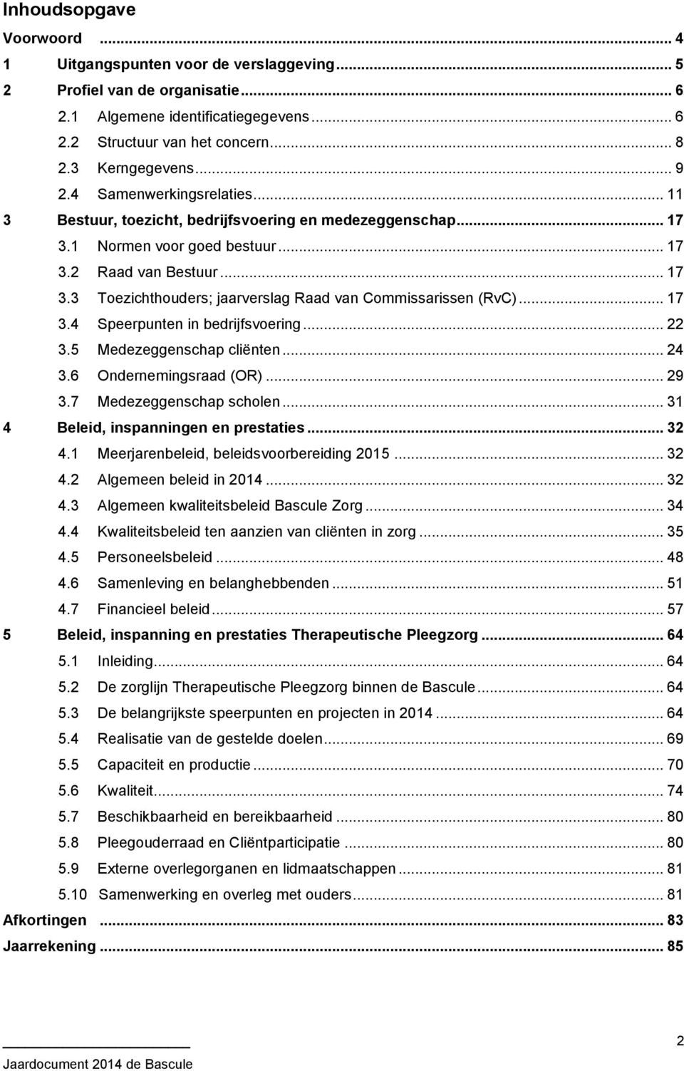 .. 17 3.4 Speerpunten in bedrijfsvoering... 22 3.5 Medezeggenschap cliënten... 24 3.6 Ondernemingsraad (OR)... 29 3.7 Medezeggenschap scholen... 31 4 Beleid, inspanningen en prestaties... 32 4.