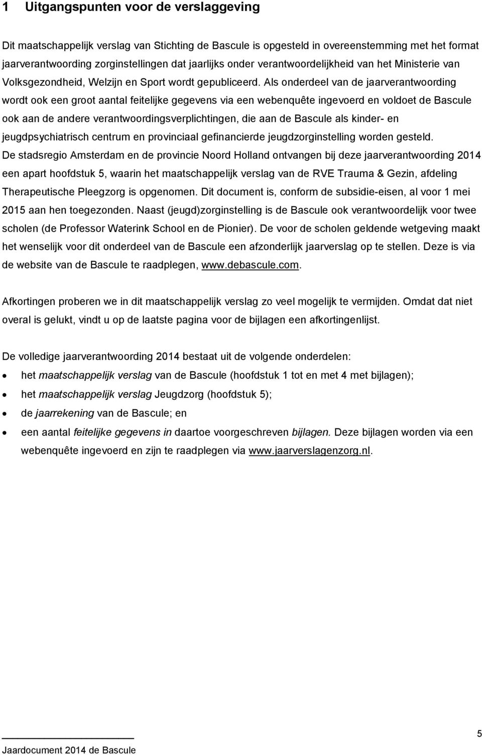 Als onderdeel van de jaarverantwoording wordt ook een groot aantal feitelijke gegevens via een webenquête ingevoerd en voldoet de Bascule ook aan de andere verantwoordingsverplichtingen, die aan de