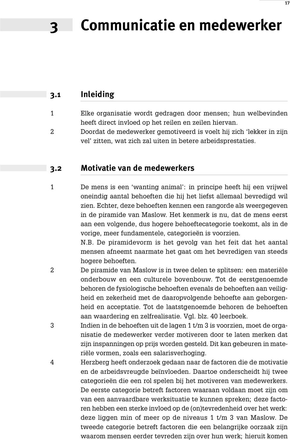 2 Motivatie van de medewerkers 1 De mens is een wanting animal : in principe heeft hij een vrijwel oneindig aantal behoeften die hij het liefst allemaal bevredigd wil zien.