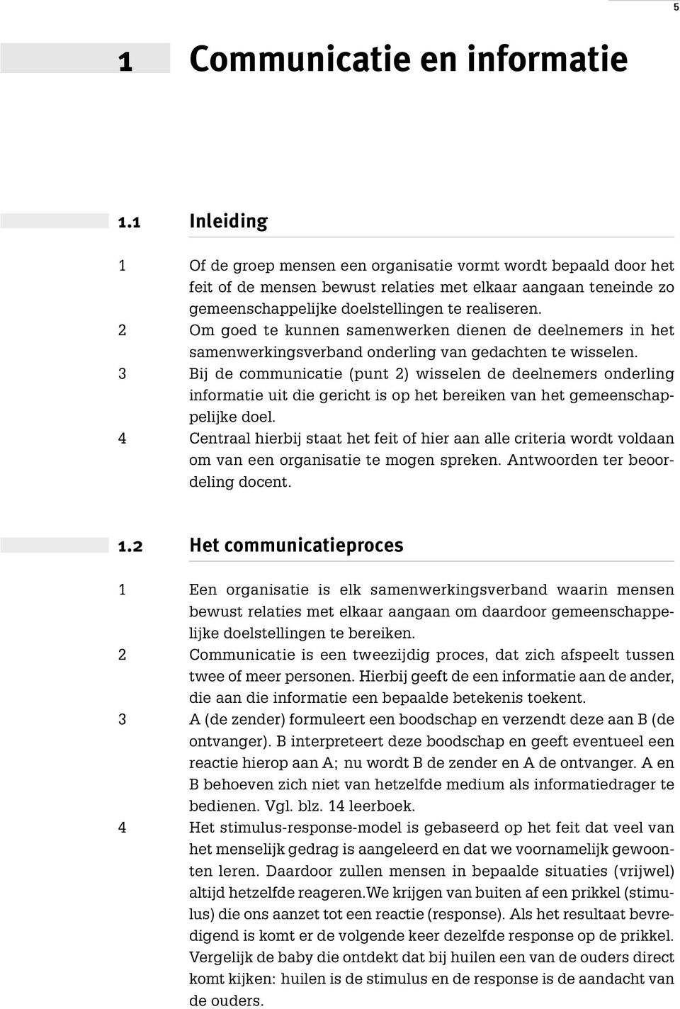 2 Om goed te kunnen samenwerken dienen de deelnemers in het samenwerkingsverband onderling van gedachten te wisselen.