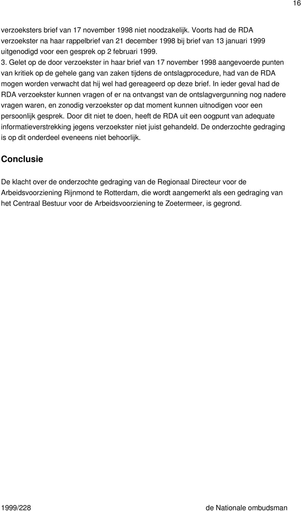 Gelet op de door verzoekster in haar brief van 17 november 1998 aangevoerde punten van kritiek op de gehele gang van zaken tijdens de ontslagprocedure, had van de RDA mogen worden verwacht dat hij