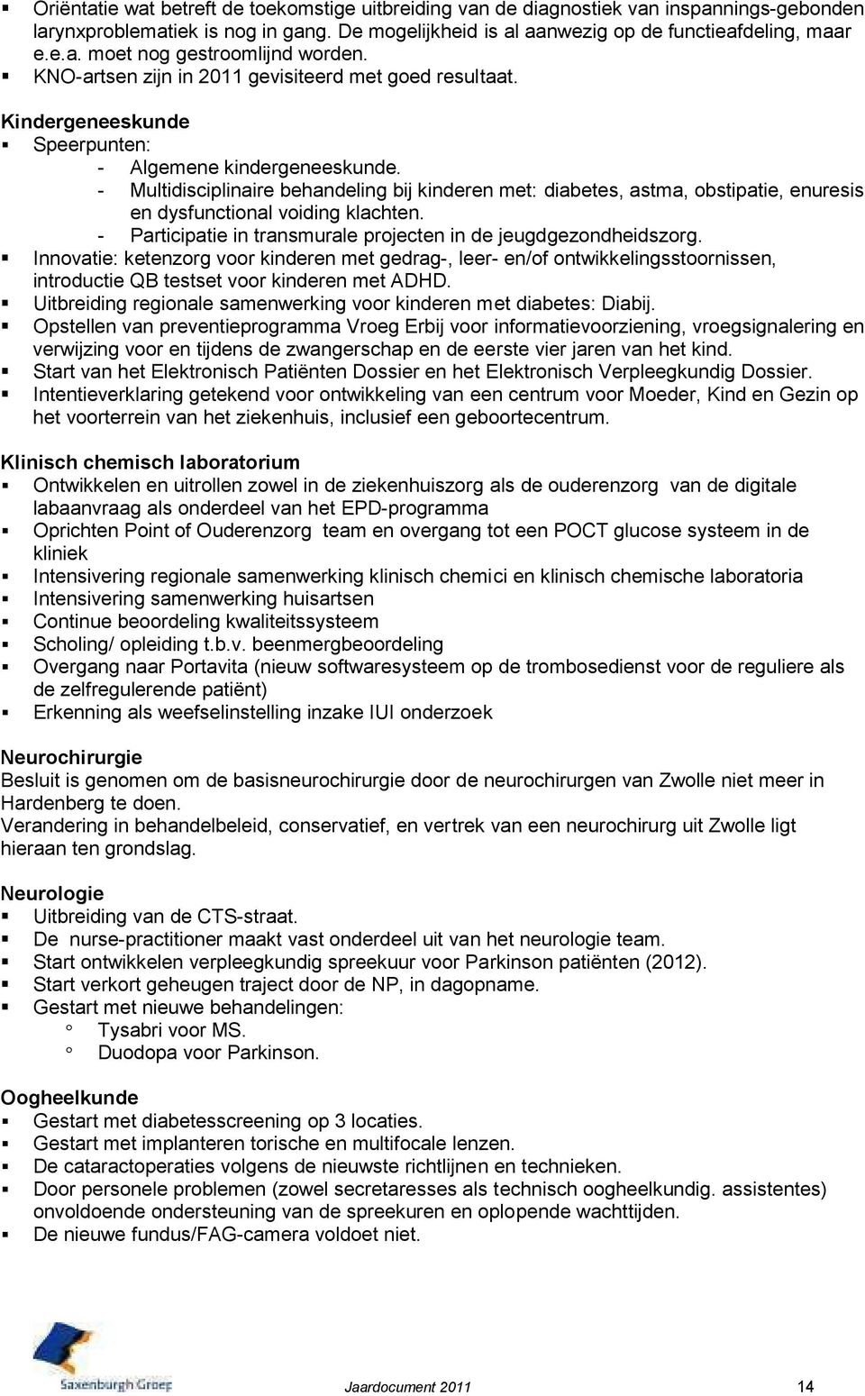 - Multidisciplinaire behandeling bij kinderen met: diabetes, astma, obstipatie, enuresis en dysfunctional voiding klachten. - Participatie in transmurale projecten in de jeugdgezondheidszorg.