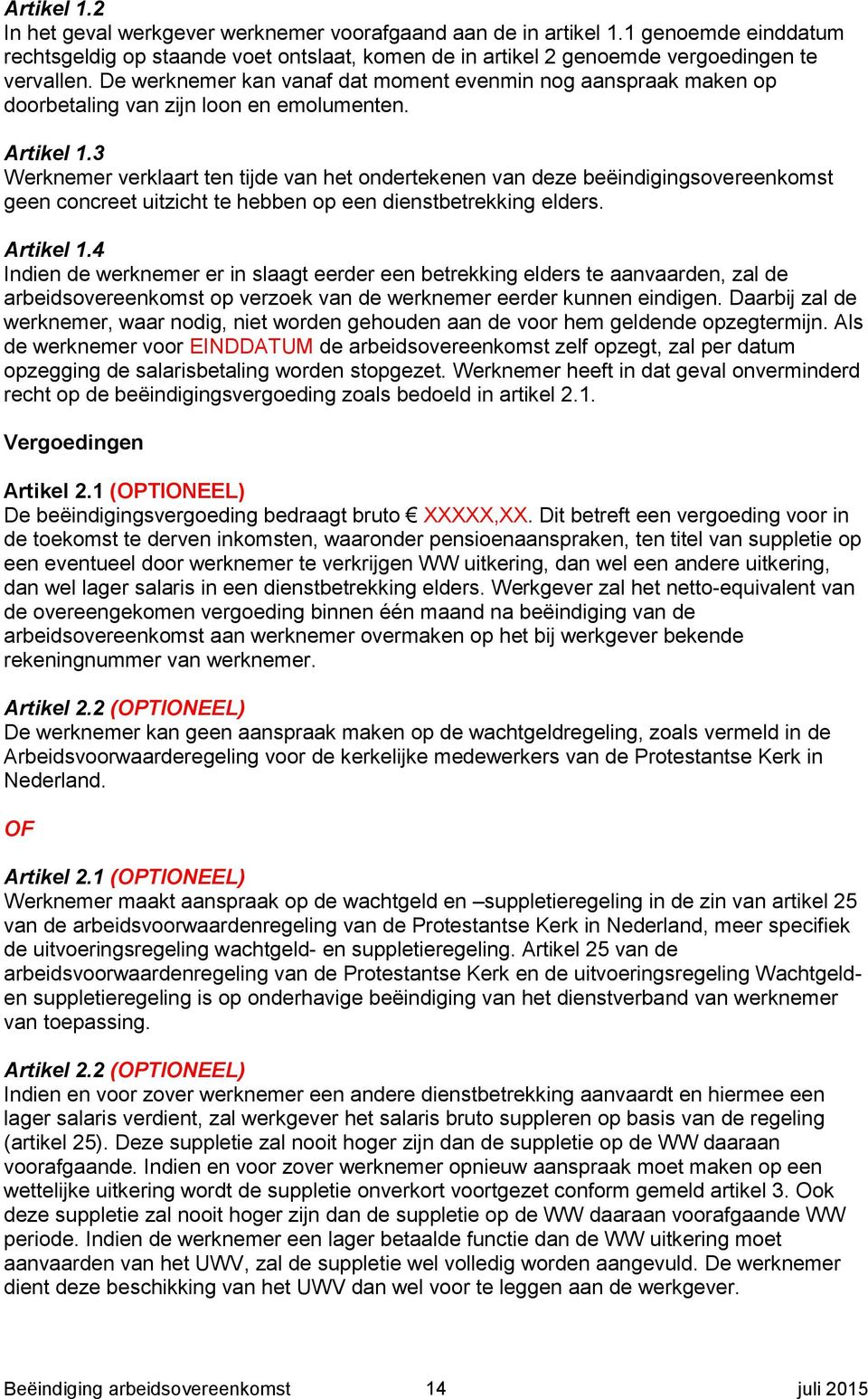 3 Werknemer verklaart ten tijde van het ondertekenen van deze beëindigingsovereenkomst geen concreet uitzicht te hebben op een dienstbetrekking elders. Artikel 1.