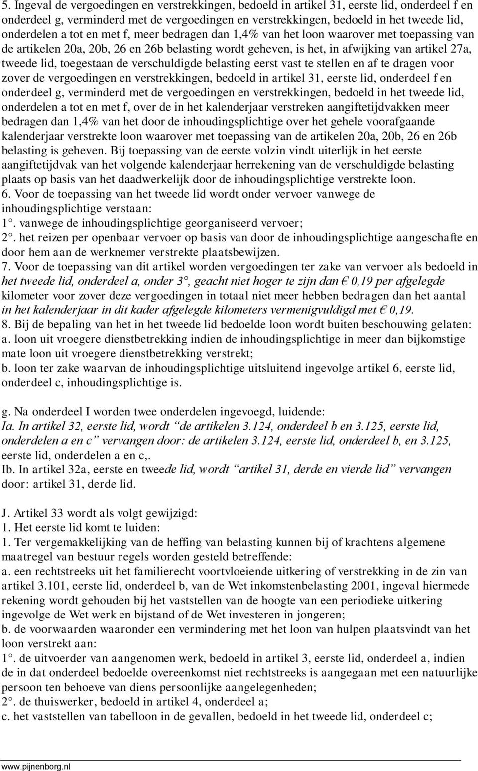 verschuldigde belasting eerst vast te stellen en af te dragen voor zover de vergoedingen en verstrekkingen, bedoeld in artikel 31, eerste lid, onderdeel f en onderdeel g, verminderd met de