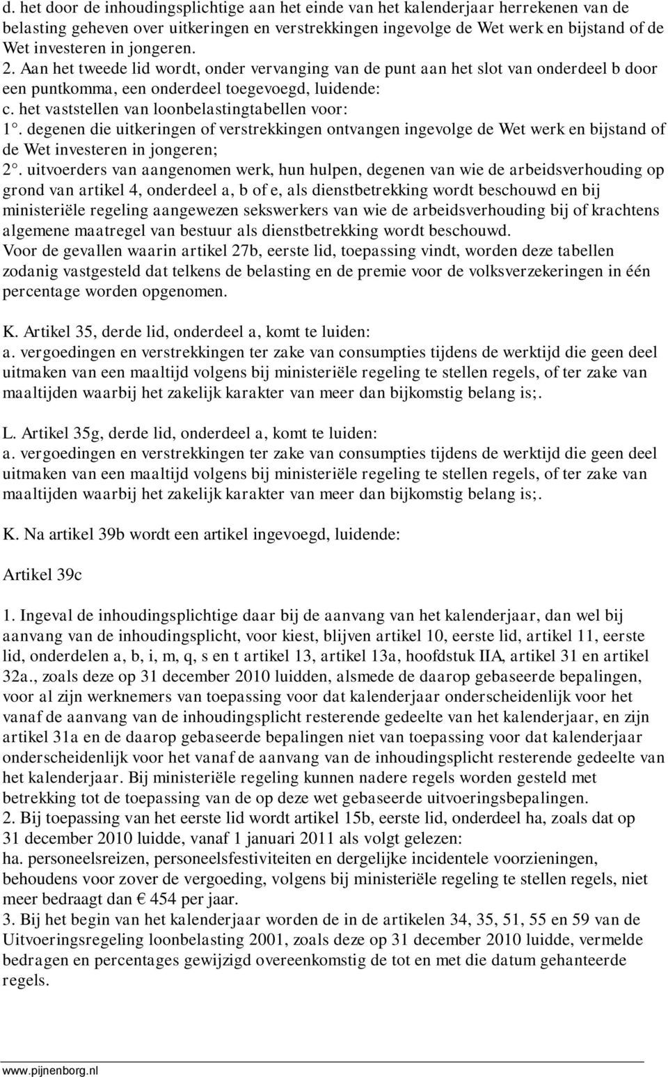 het vaststellen van loonbelastingtabellen voor: 1. degenen die uitkeringen of verstrekkingen ontvangen ingevolge de Wet werk en bijstand of de Wet investeren in jongeren; 2.