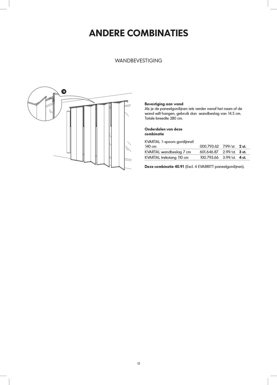 Totale breedte 280 cm. 140 cm 000.793.62 7.99/st. 2 st. KVARTAL wandbeslag 7 cm 601.646.87 2.