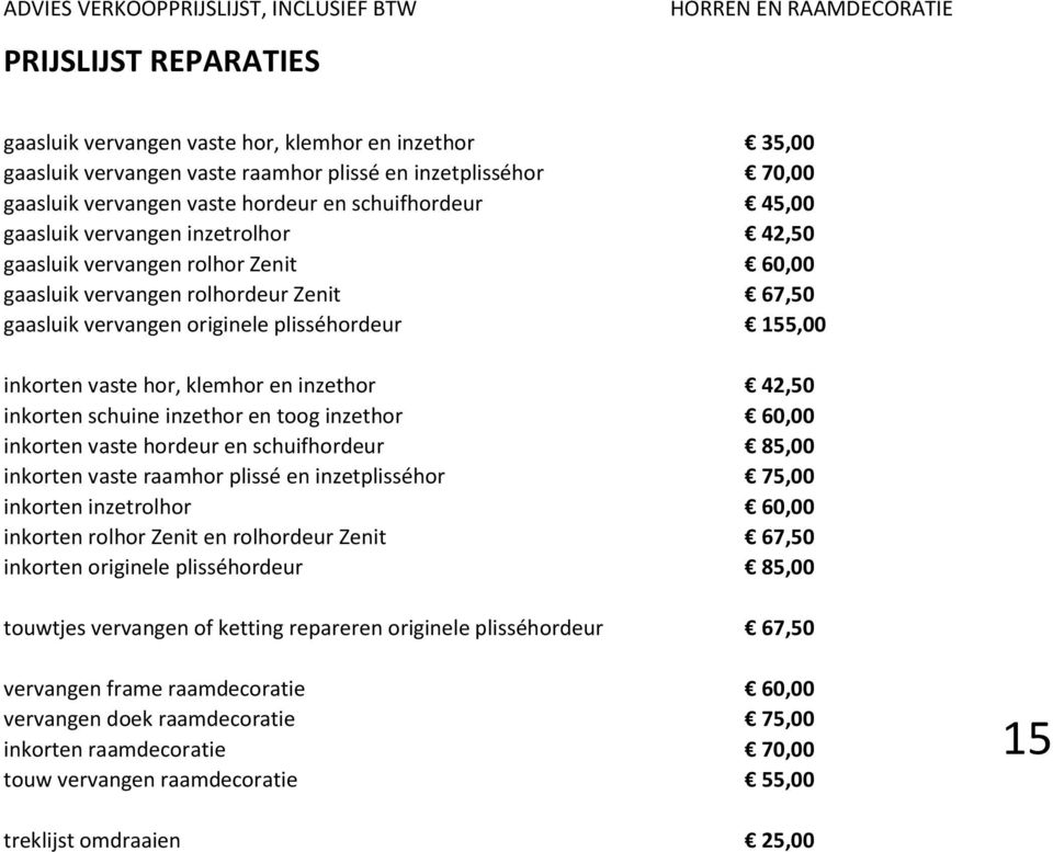 inzethor 42,50 inkorten schuine inzethor en toog inzethor 60,00 inkorten vaste hordeur en schuifhordeur 85,00 inkorten vaste raamhor plissé en inzetplisséhor 75,00 inkorten inzetrolhor 60,00 inkorten