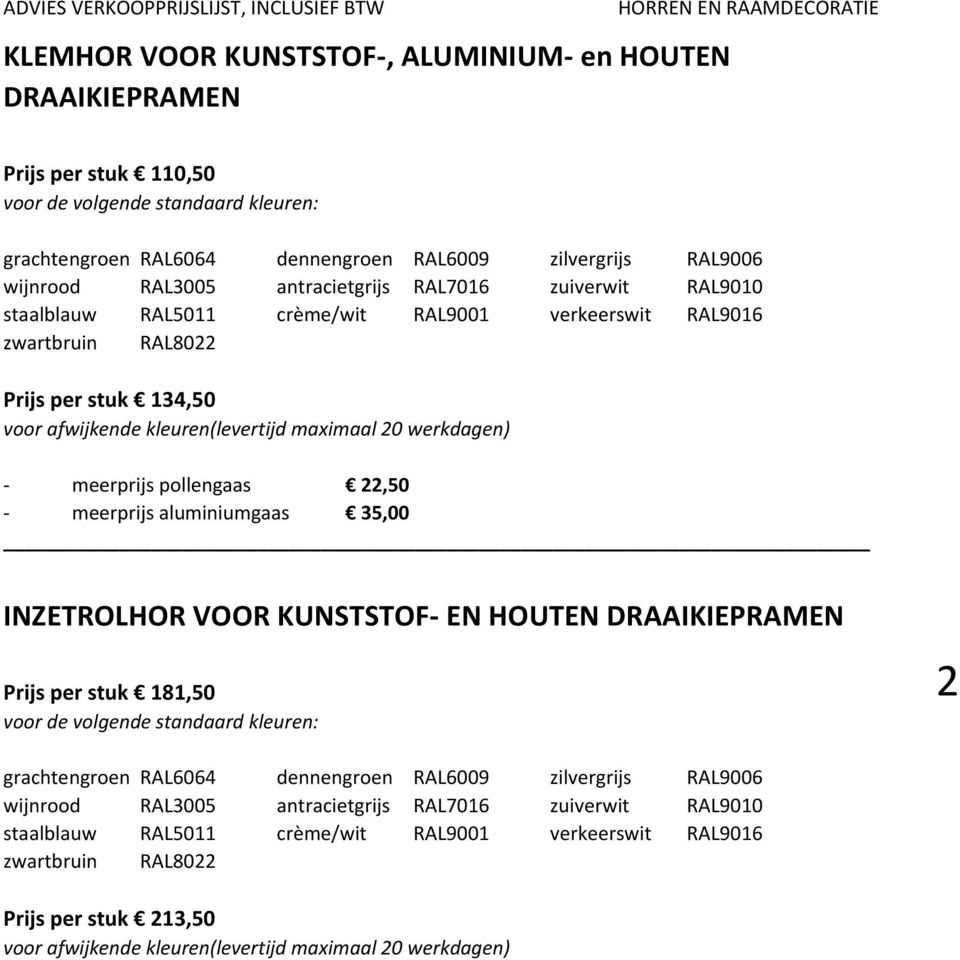 22,50 - meerprijs aluminiumgaas 35,00 INZETROLHOR VOOR KUNSTSTOF- EN HOUTEN DRAAIKIEPRAMEN Prijs per stuk 181,50 2 grachtengroen RAL6064 dennengroen