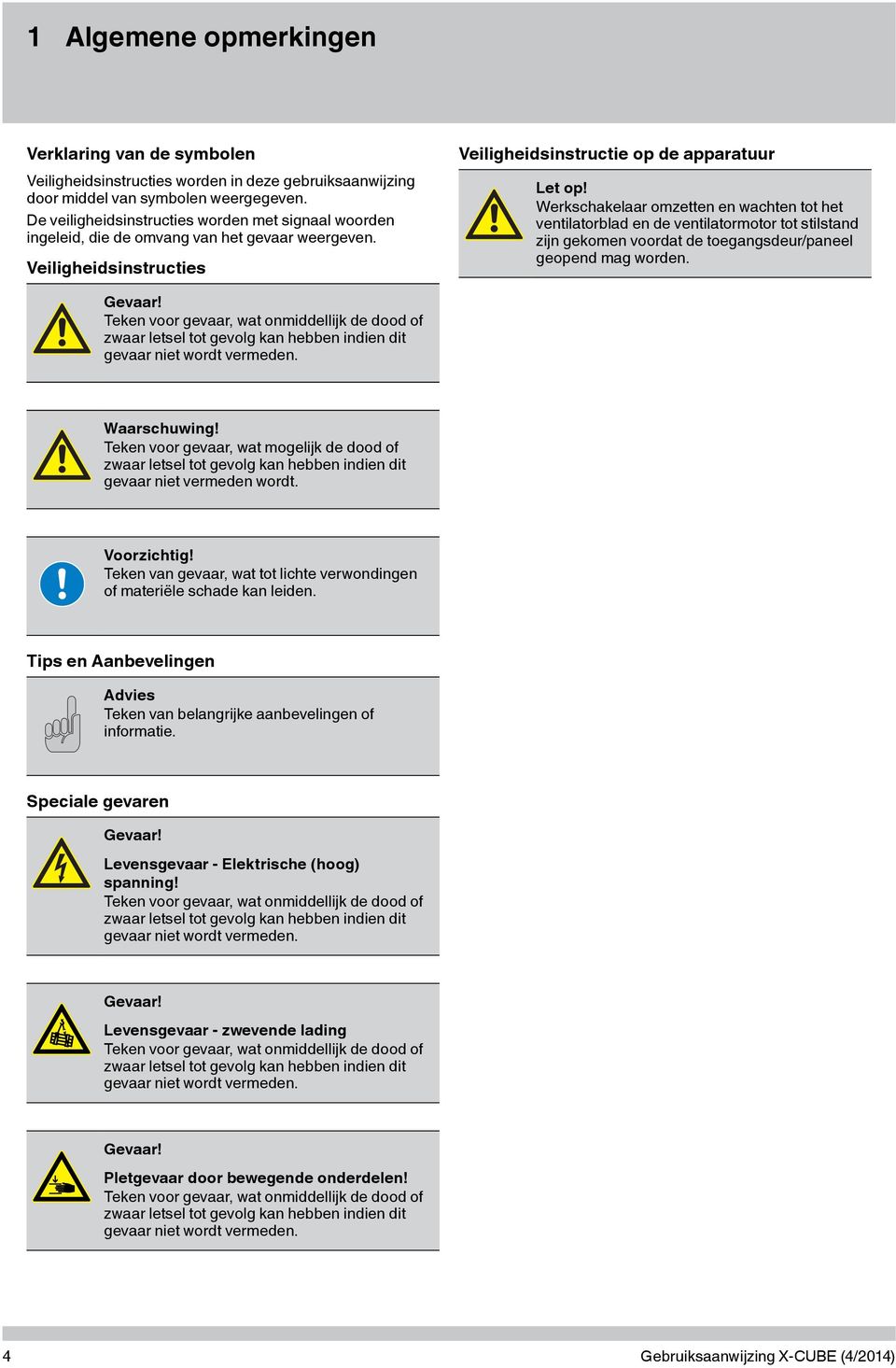 Werkschakelaar omzetten en wachten tot het ventilatorblad en de ventilatormotor tot stilstand zijn gekomen voordat de toegangsdeur/paneel geopend mag worden. Gevaar!