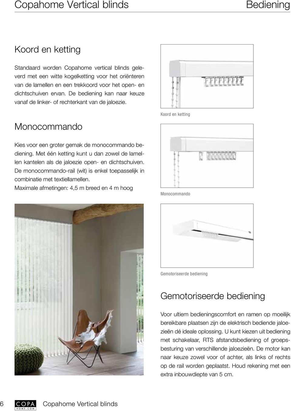 Met één ketting kunt u dan zowel de lamellen kantelen als de jaloezie open- en dichtschuiven. De monocommando-rail (wit) is enkel toepasselijk in combinatie met textiellamellen.