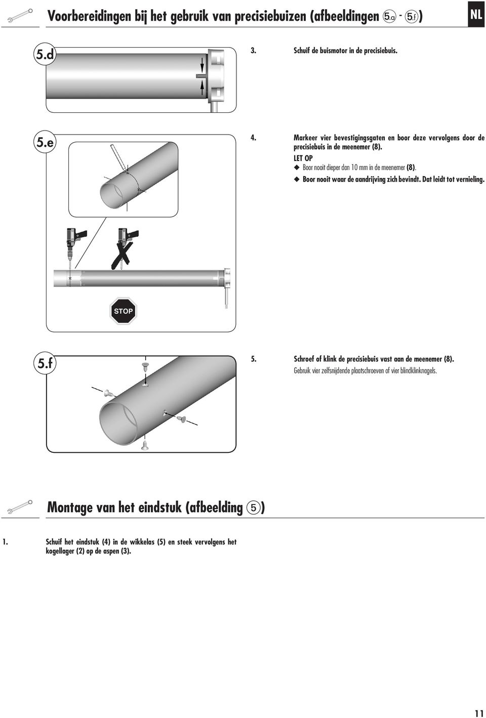 Boor nooit waar de aandrijving zich bevindt. Dat leidt tot vernieling. STOP 5.f 5. Schroef of klink de precisiebuis vast aan de meenemer (8).