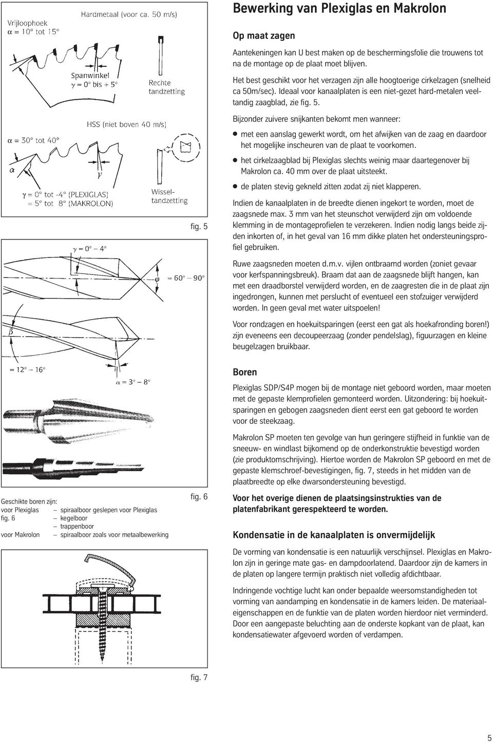 m/sec). Ideaal voor kanaalplaten is een niet-gezet hard-metalen veeltandig zaagblad, zie fig. 5.