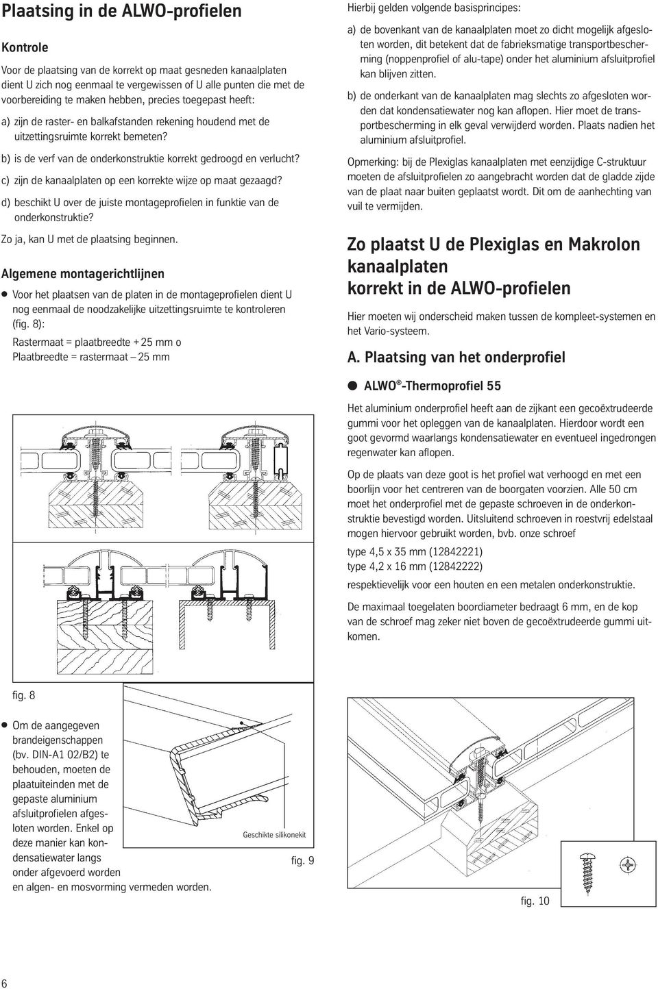 c) zijn de kanaalplaten op een korrekte wijze op maat gezaagd? d) beschikt U over de juiste montageprofielen in funktie van de onderkonstruktie? Zo ja, kan U met de plaatsing beginnen.