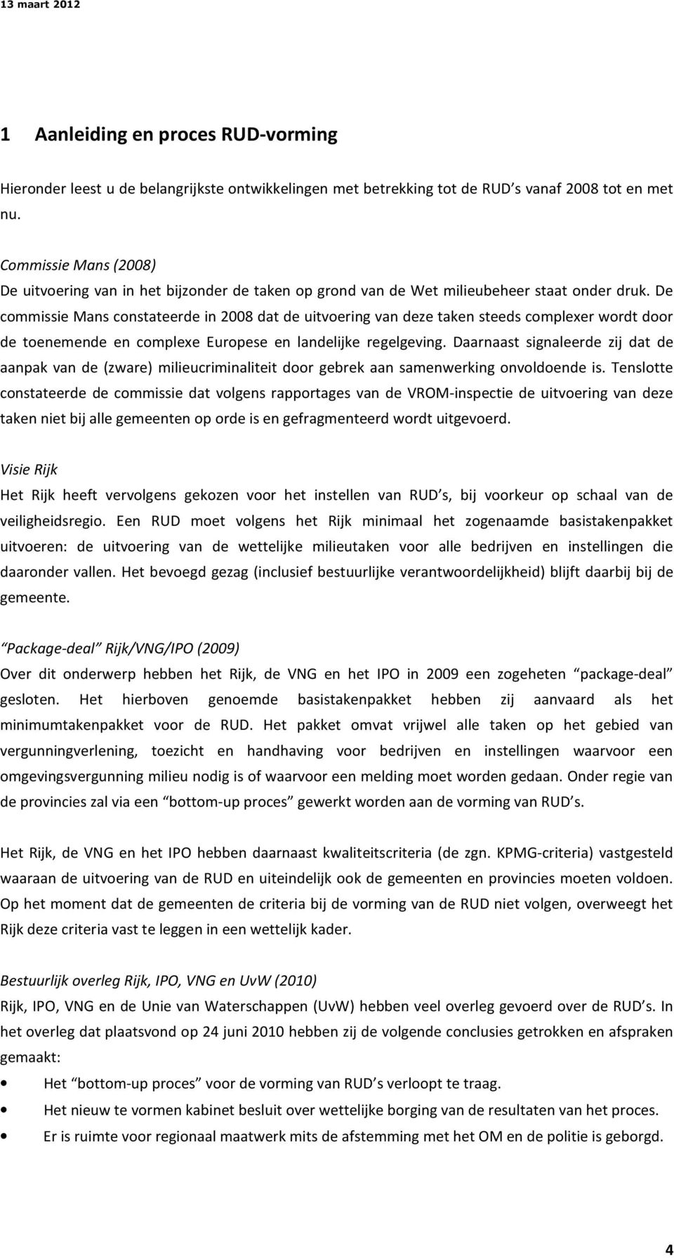 De commissie Mans constateerde in 2008 dat de uitvoering van deze taken steeds complexer wordt door de toenemende en complexe Europese en landelijke regelgeving.