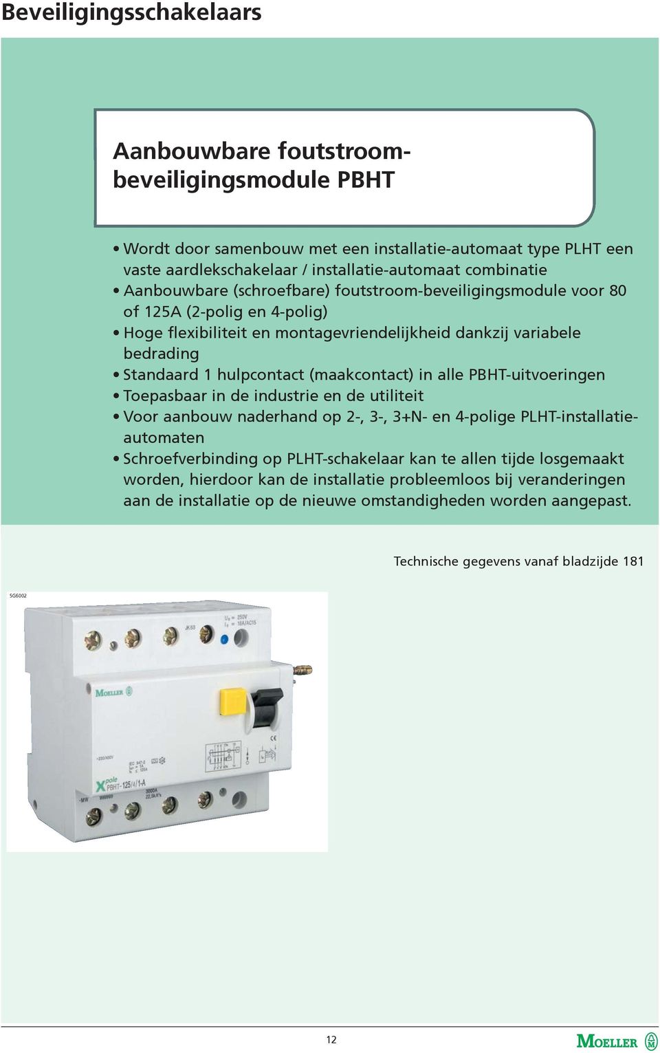 (maakcontact) in alle PBHT-uitvoeringen Toepasbaar in de industrie en de utiliteit Voor aanbouw naderhand op 2-, 3-, 3+N- en 4-polige PLHT-installatieautomaten Schroefverbinding op PLHT-schakelaar