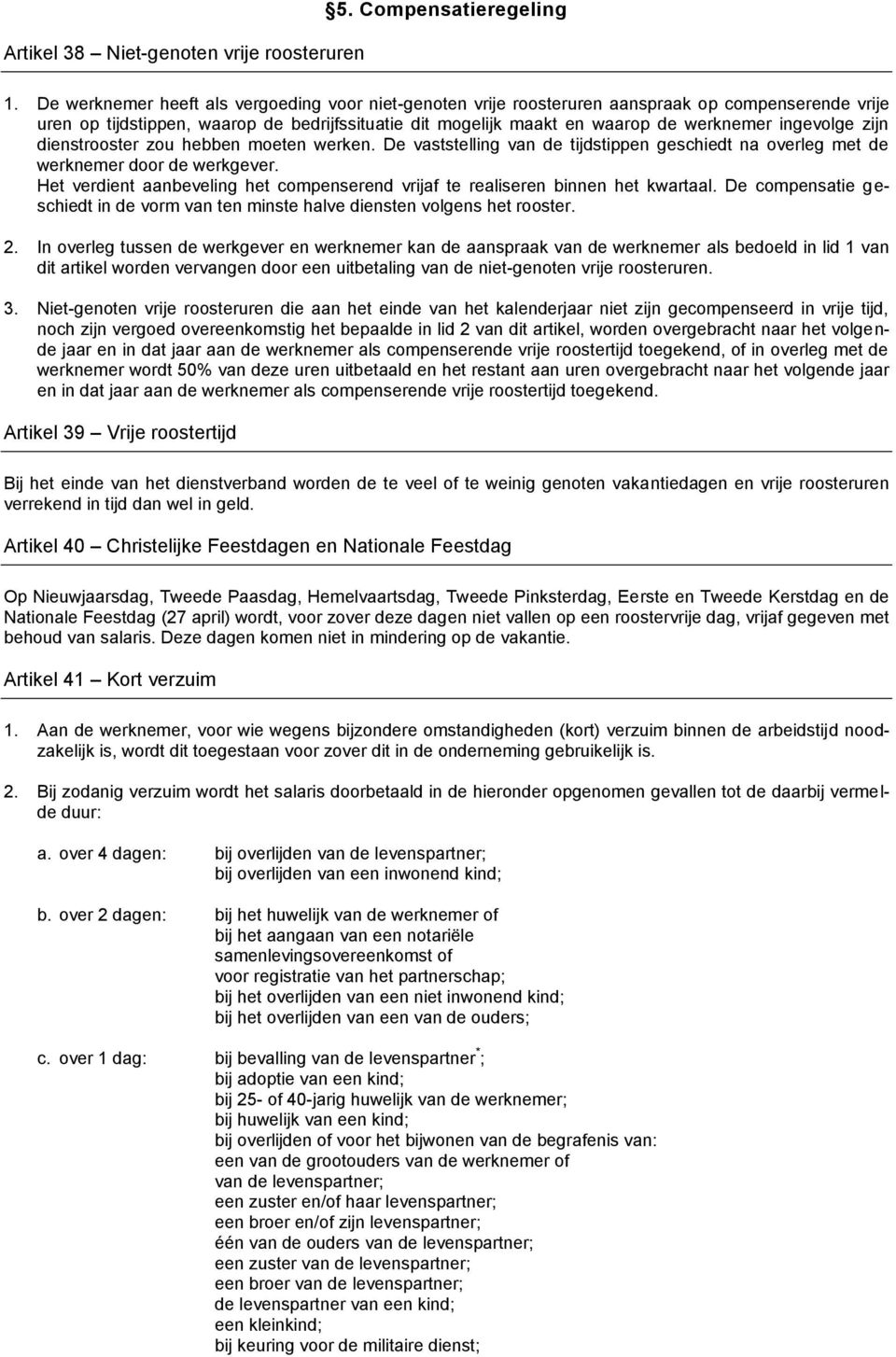 ingevolge zijn dienstrooster zou hebben moeten werken. De vaststelling van de tijdstippen geschiedt na overleg met de werknemer door de werkgever.