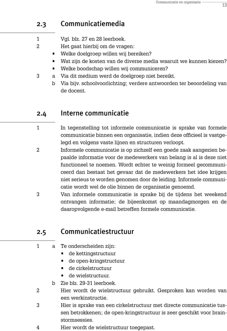 schoolvoorlichting; verdere antwoorden ter beoordeling van de docent. 2.