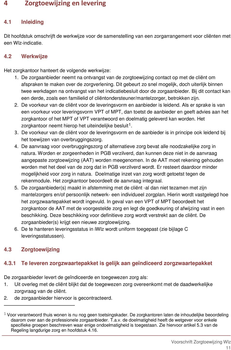 Dit gebeurt zo snel mogelijk, doch uiterlijk binnen twee werkdagen na ontvangst van het indicatiebesluit door de zorgaanbieder.