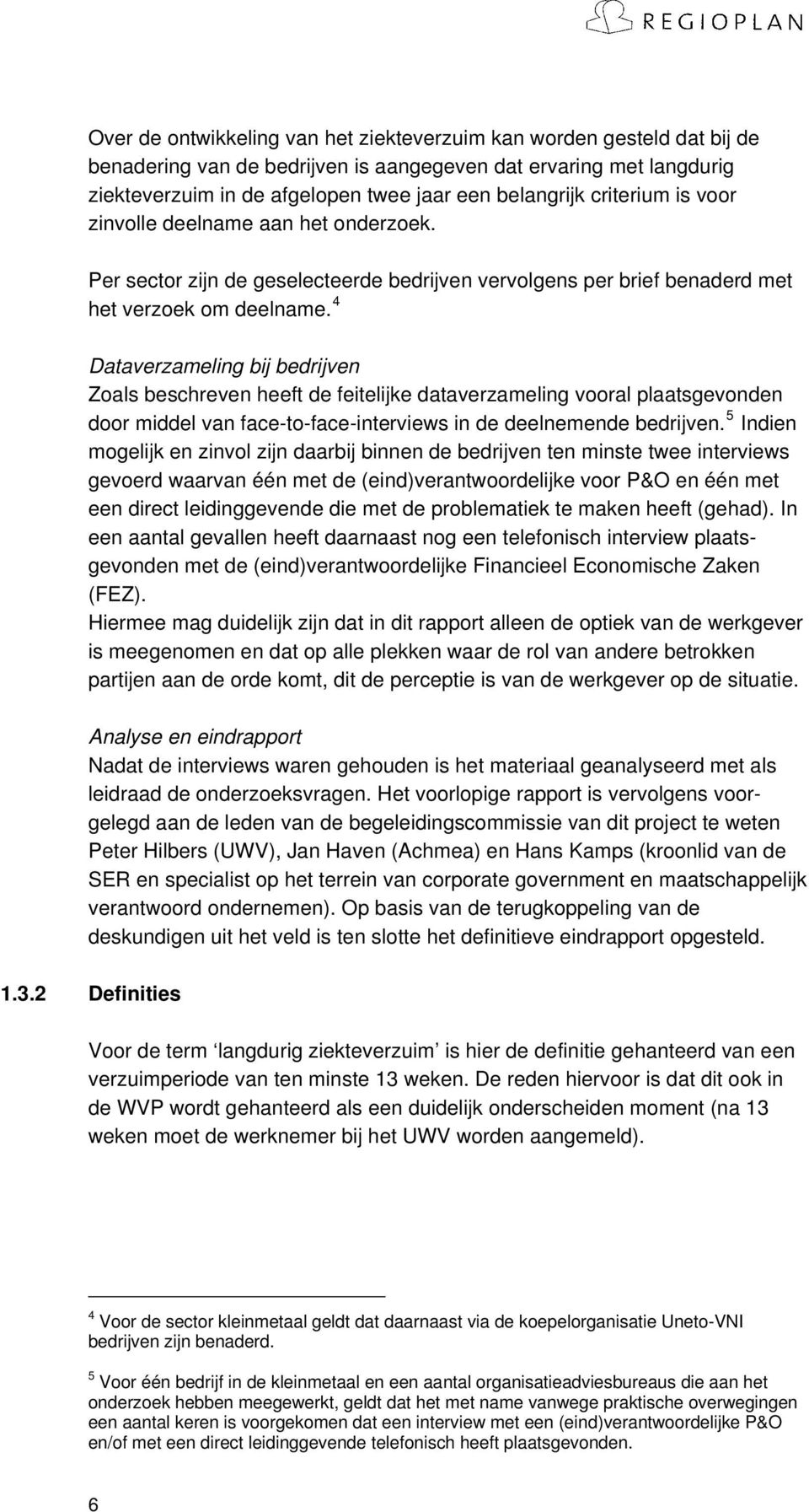 4 Dataverzameling bij bedrijven Zoals beschreven heeft de feitelijke dataverzameling vooral plaatsgevonden door middel van face-to-face-interviews in de deelnemende bedrijven.