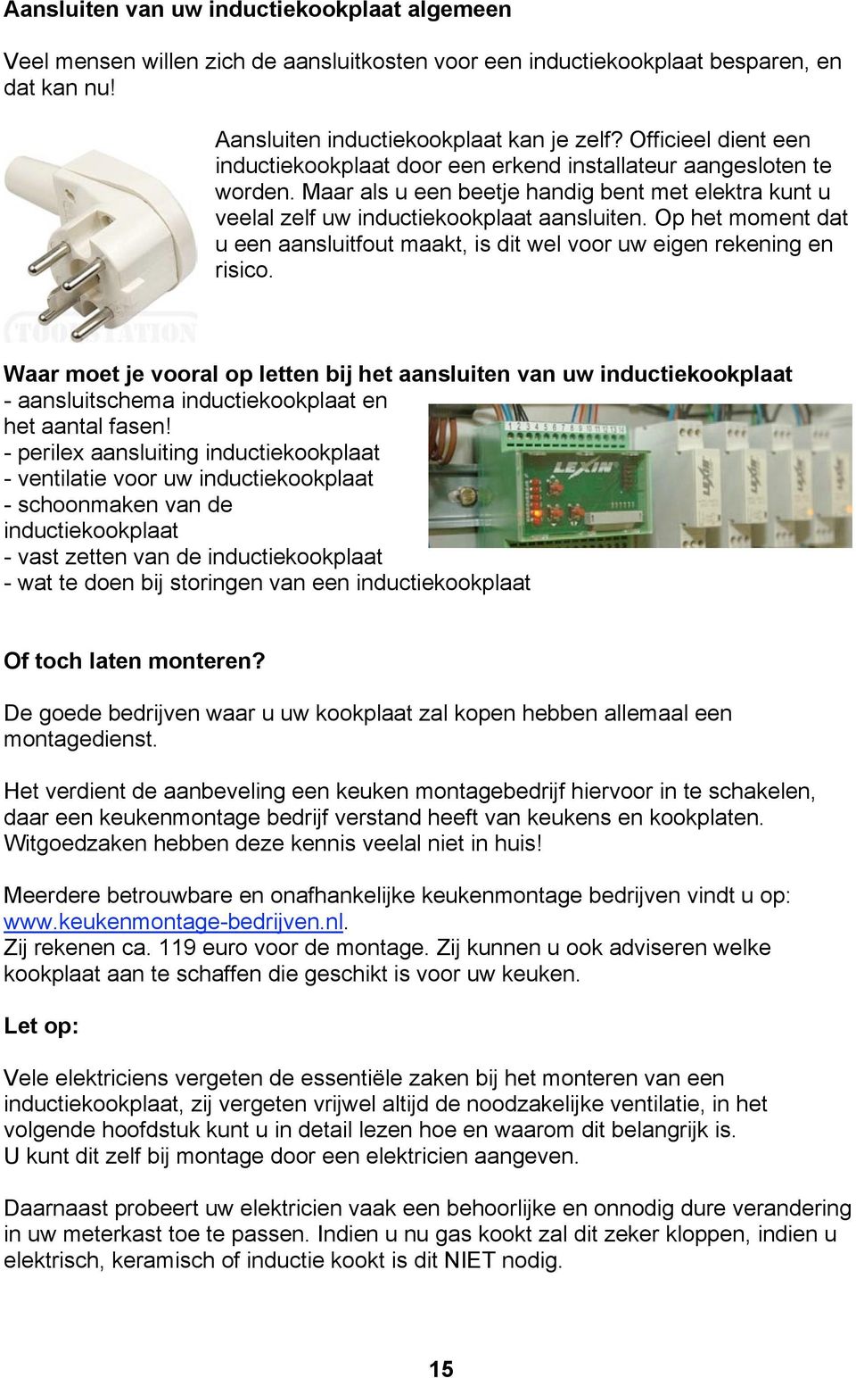 Op het moment dat u een aansluitfout maakt, is dit wel voor uw eigen rekening en risico.