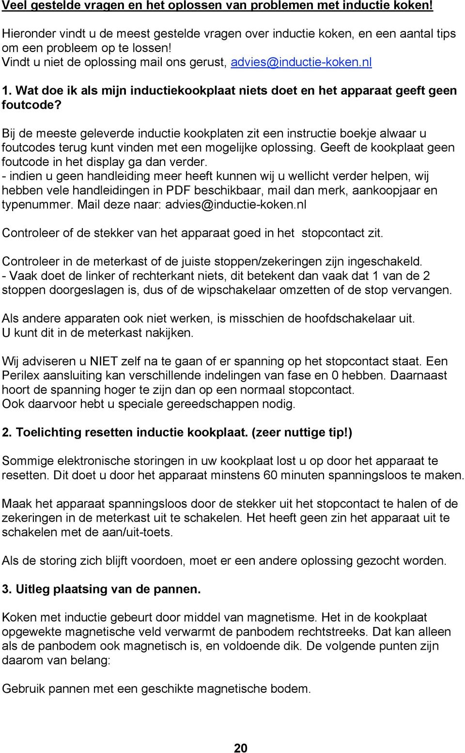 Bij de meeste geleverde inductie kookplaten zit een instructie boekje alwaar u foutcodes terug kunt vinden met een mogelijke oplossing. Geeft de kookplaat geen foutcode in het display ga dan verder.