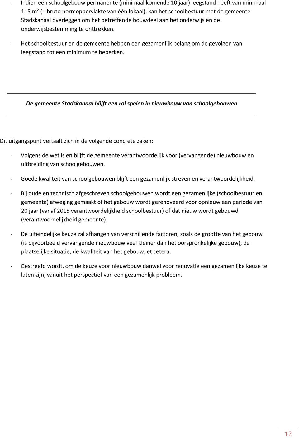 - Het schoolbestuur en de gemeente hebben een gezamenlijk belang om de gevolgen van leegstand tot een minimum te beperken.