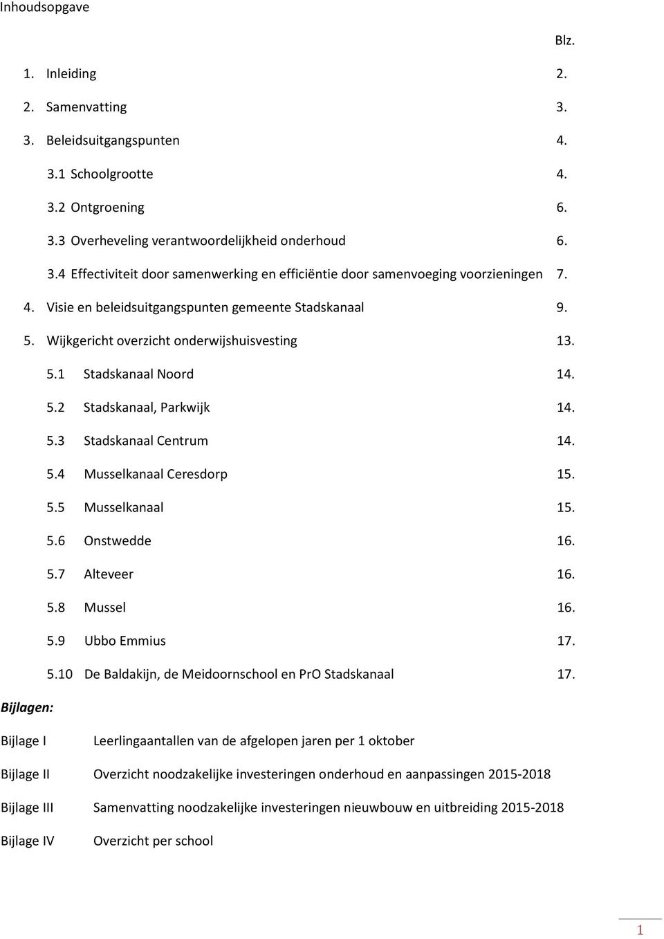 5.5 Musselkanaal 15. 5.6 Onstwedde 16. 5.7 Alteveer 16. 5.8 Mussel 16. 5.9 Ubbo Emmius 17. 5.10 De Baldakijn, de Meidoornschool en PrO Stadskanaal 17.