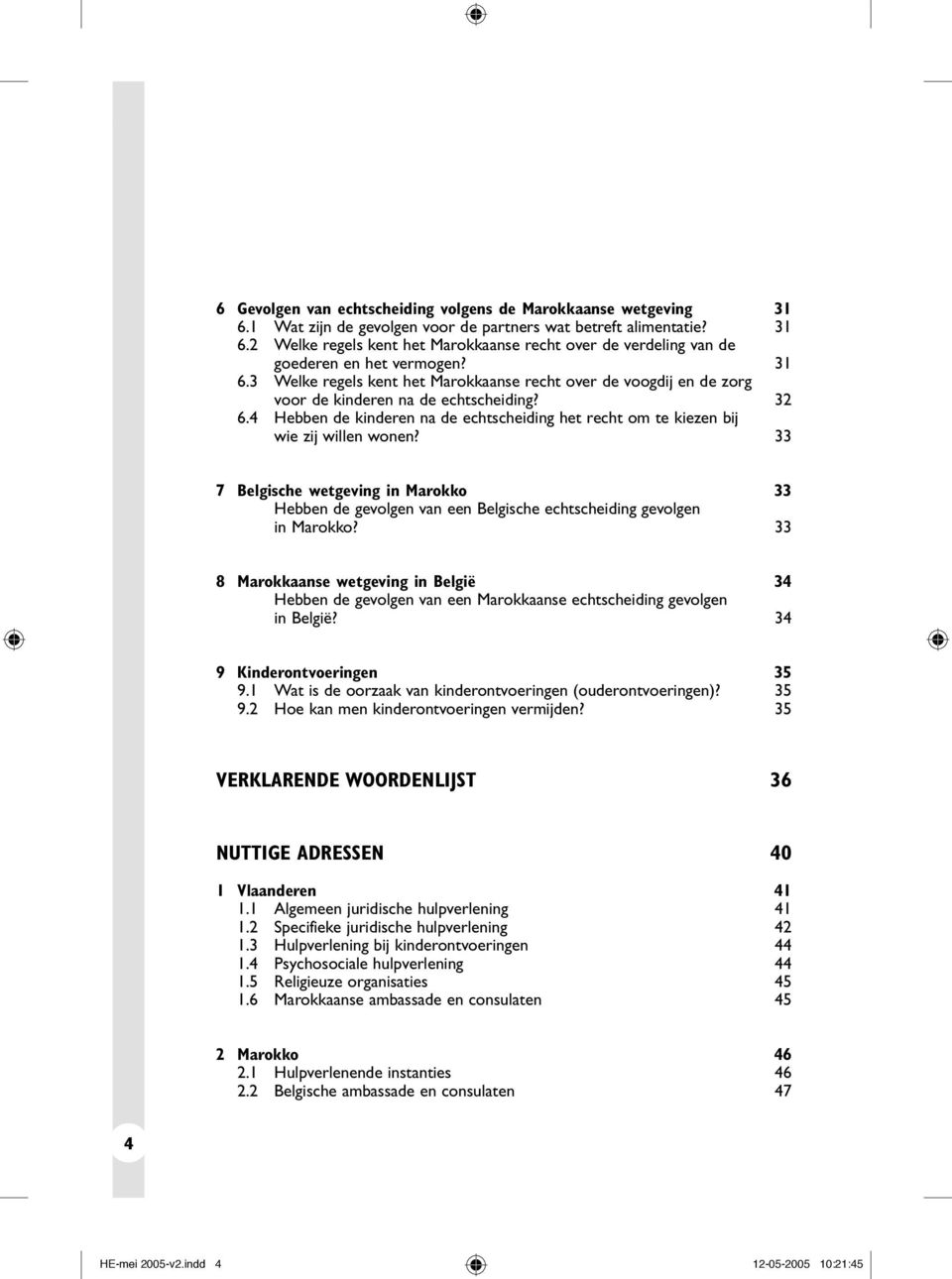 4 Hebben de kinderen na de echtscheiding het recht om te kiezen bij wie zij willen wonen? 33 7 Belgische wetgeving in Marokko 33 Hebben de gevolgen van een Belgische echtscheiding gevolgen in Marokko?